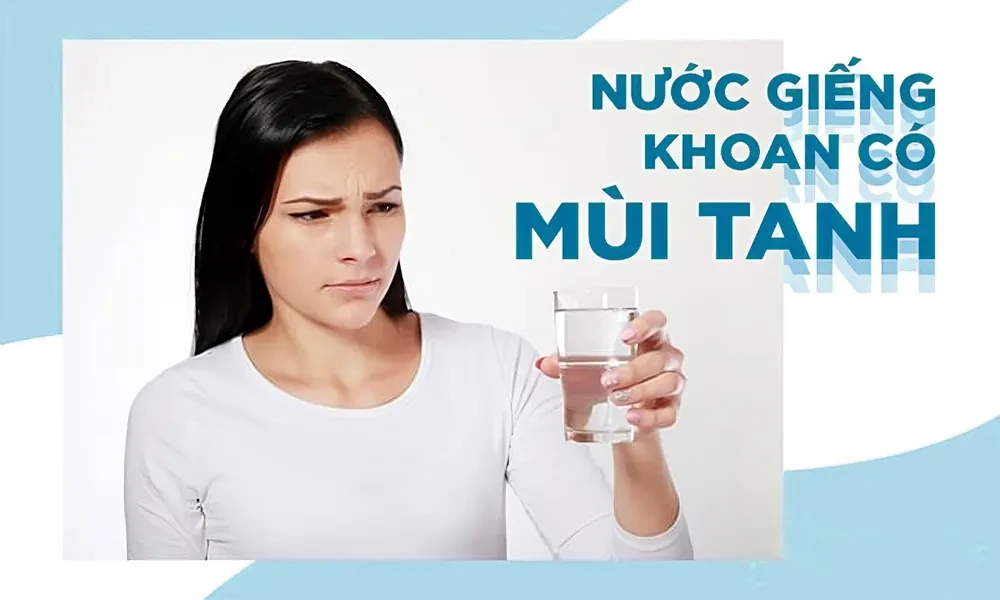 Giải pháp xử lý nước giếng khoan có mùi tanh hiệu quả